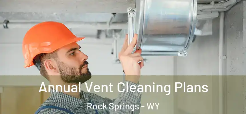 Annual Vent Cleaning Plans Rock Springs - WY