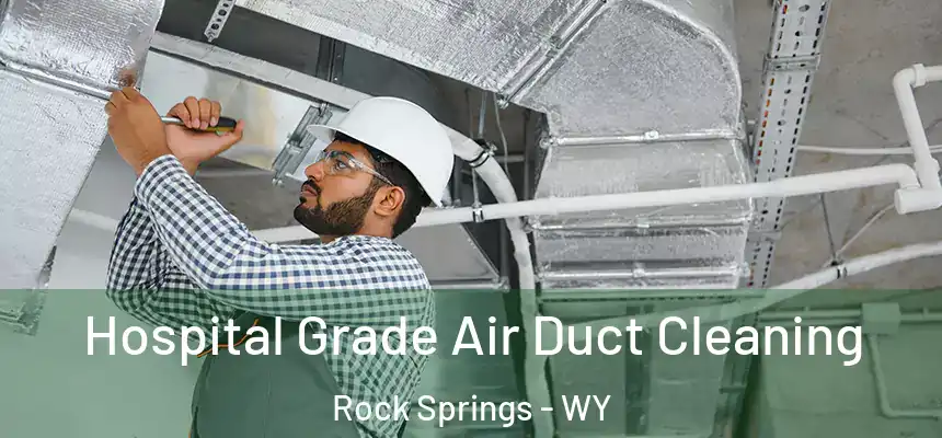 Hospital Grade Air Duct Cleaning Rock Springs - WY