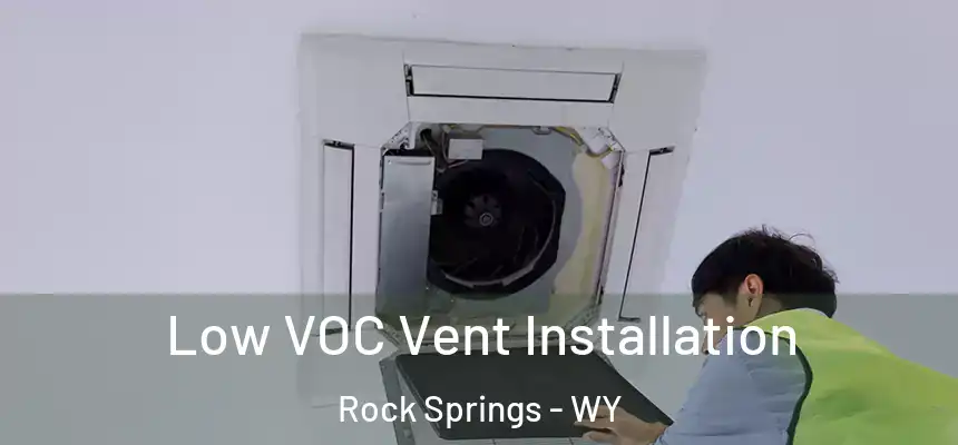 Low VOC Vent Installation Rock Springs - WY