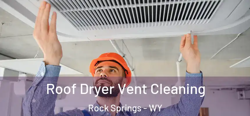 Roof Dryer Vent Cleaning Rock Springs - WY